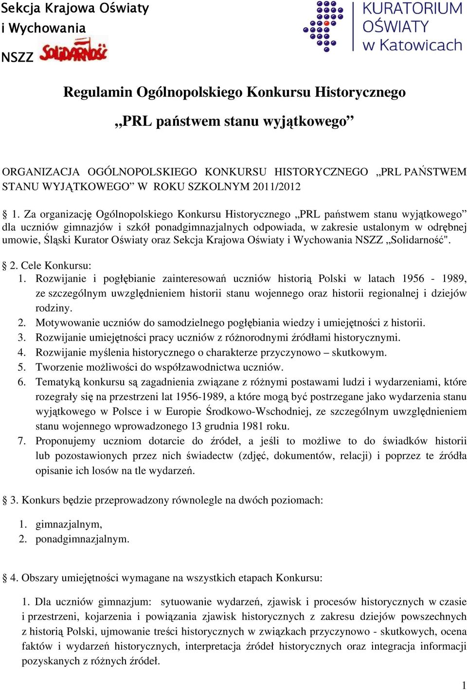 Za organizację Ogólnopolskiego Konkursu Historycznego PRL państwem stanu wyjątkowego dla uczniów gimnazjów i szkół ponadgimnazjalnych odpowiada, w zakresie ustalonym w odrębnej umowie, Śląski Kurator