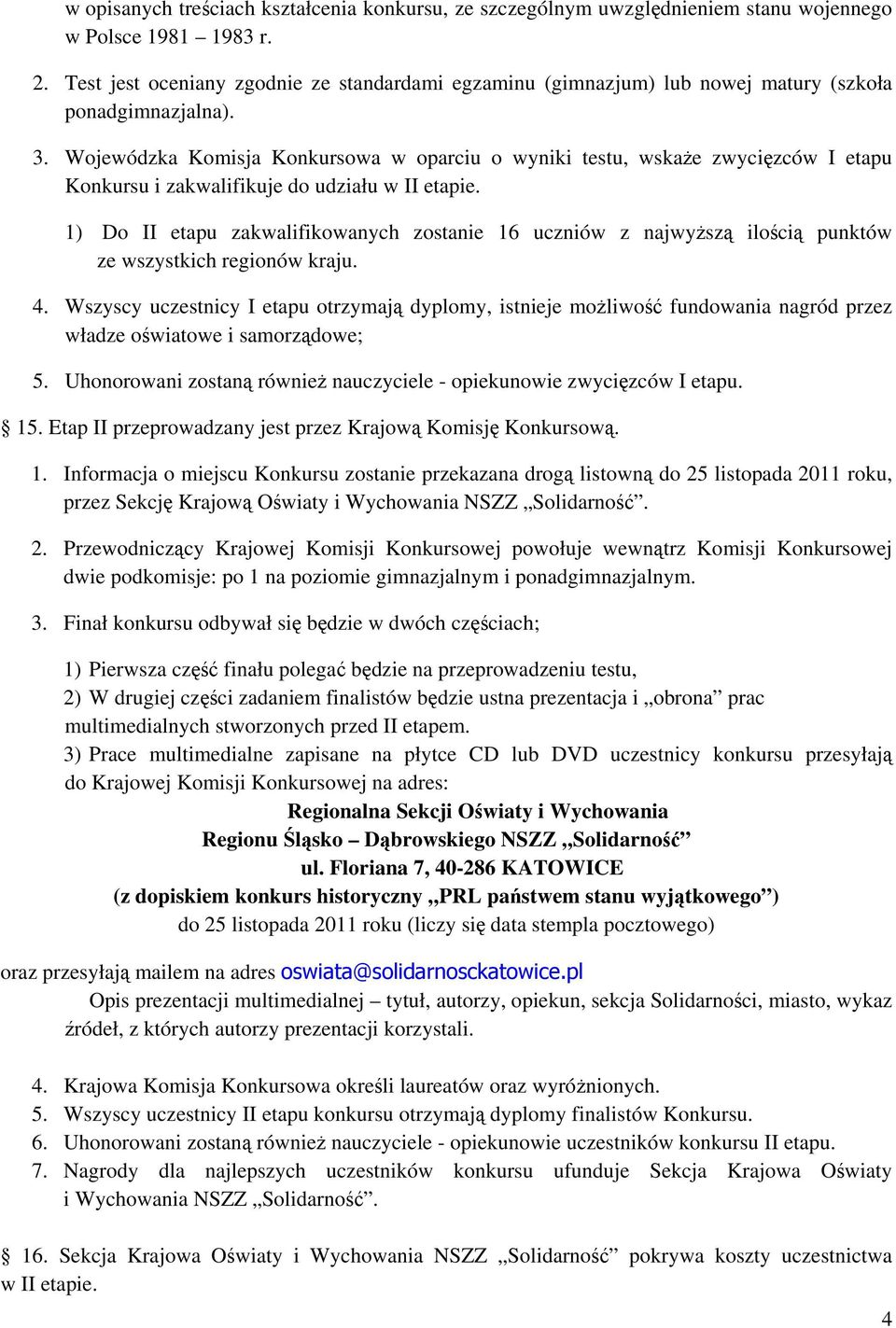 Wojewódzka Komisja Konkursowa w oparciu o wyniki testu, wskaże zwycięzców I etapu Konkursu i zakwalifikuje do udziału w II etapie.