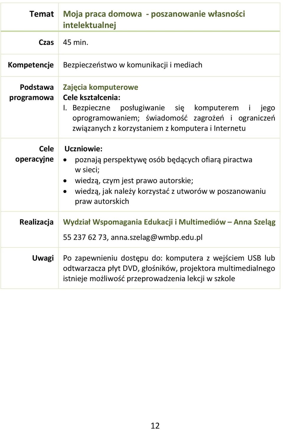 ofiarą piractwa w sieci; wiedzą, czym jest prawo autorskie; wiedzą, jak należy korzystać z utworów w poszanowaniu praw autorskich Wydział Wspomagania Edukacji i Multimediów