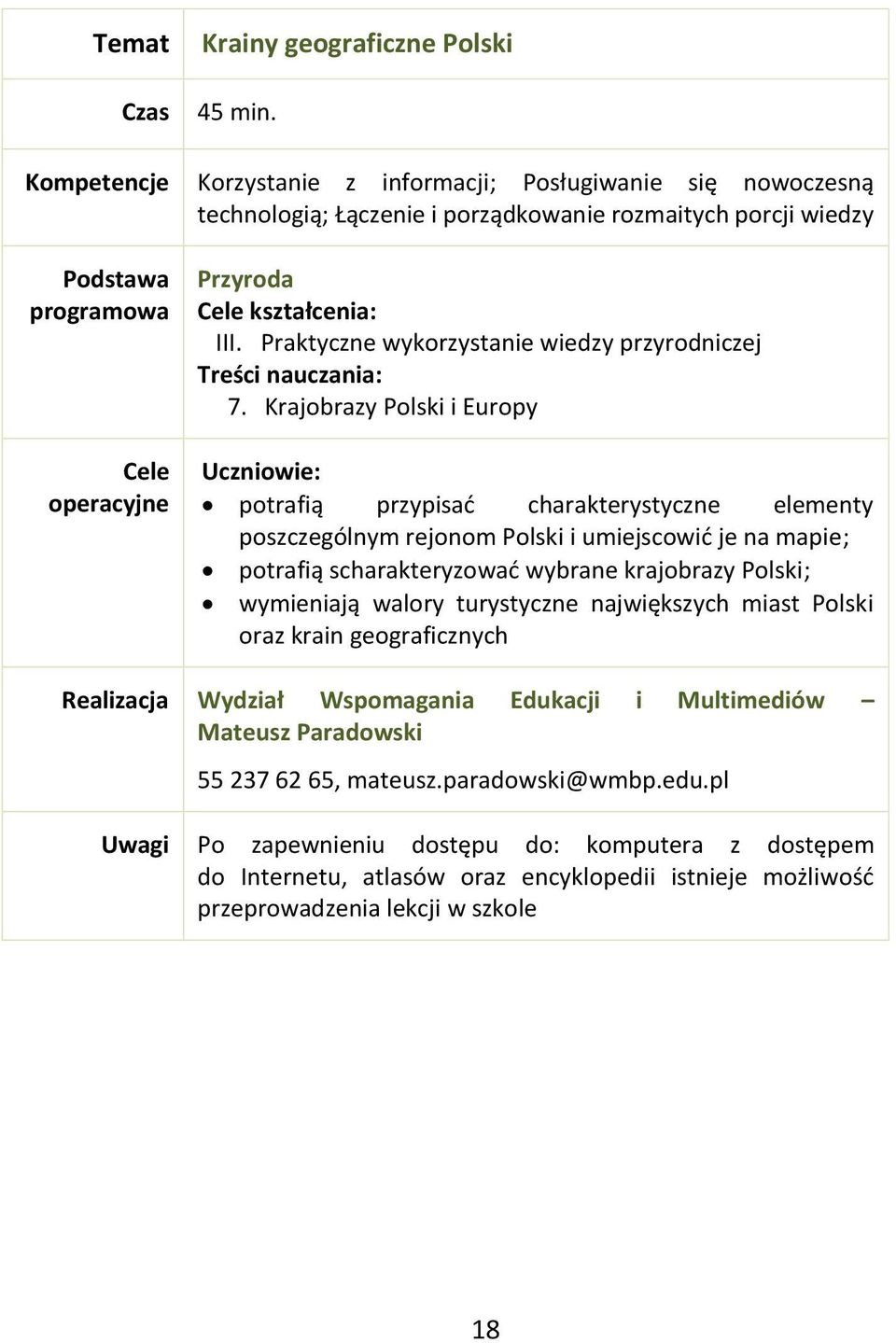 Krajobrazy Polski i Europy potrafią przypisać charakterystyczne elementy poszczególnym rejonom Polski i umiejscowić je na mapie; potrafią scharakteryzować wybrane krajobrazy Polski;