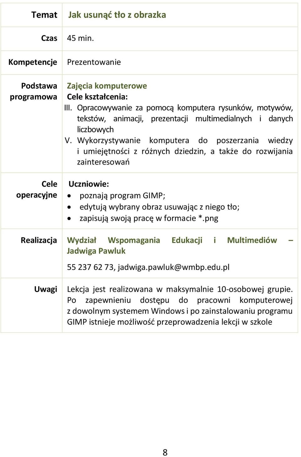 Wykorzystywanie komputera do poszerzania wiedzy i umiejętności z różnych dziedzin, a także do rozwijania zainteresowań poznają program GIMP; edytują wybrany obraz usuwając z niego tło;