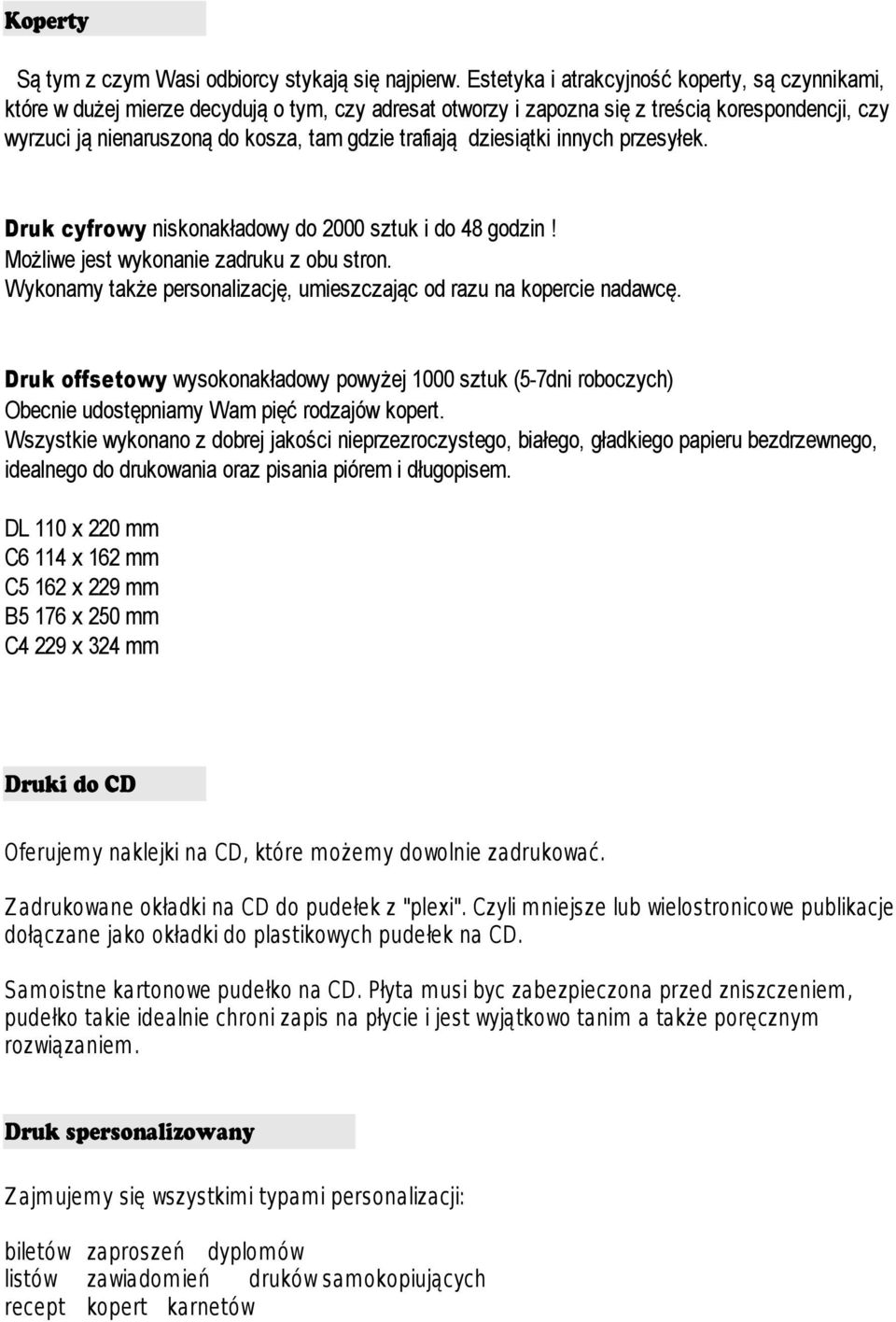 trafiają dziesiątki innych przesyłek. Druk cyfrowy niskonakładowy do 2000 sztuk i do 48 godzin! Możliwe jest wykonanie zadruku z obu stron.