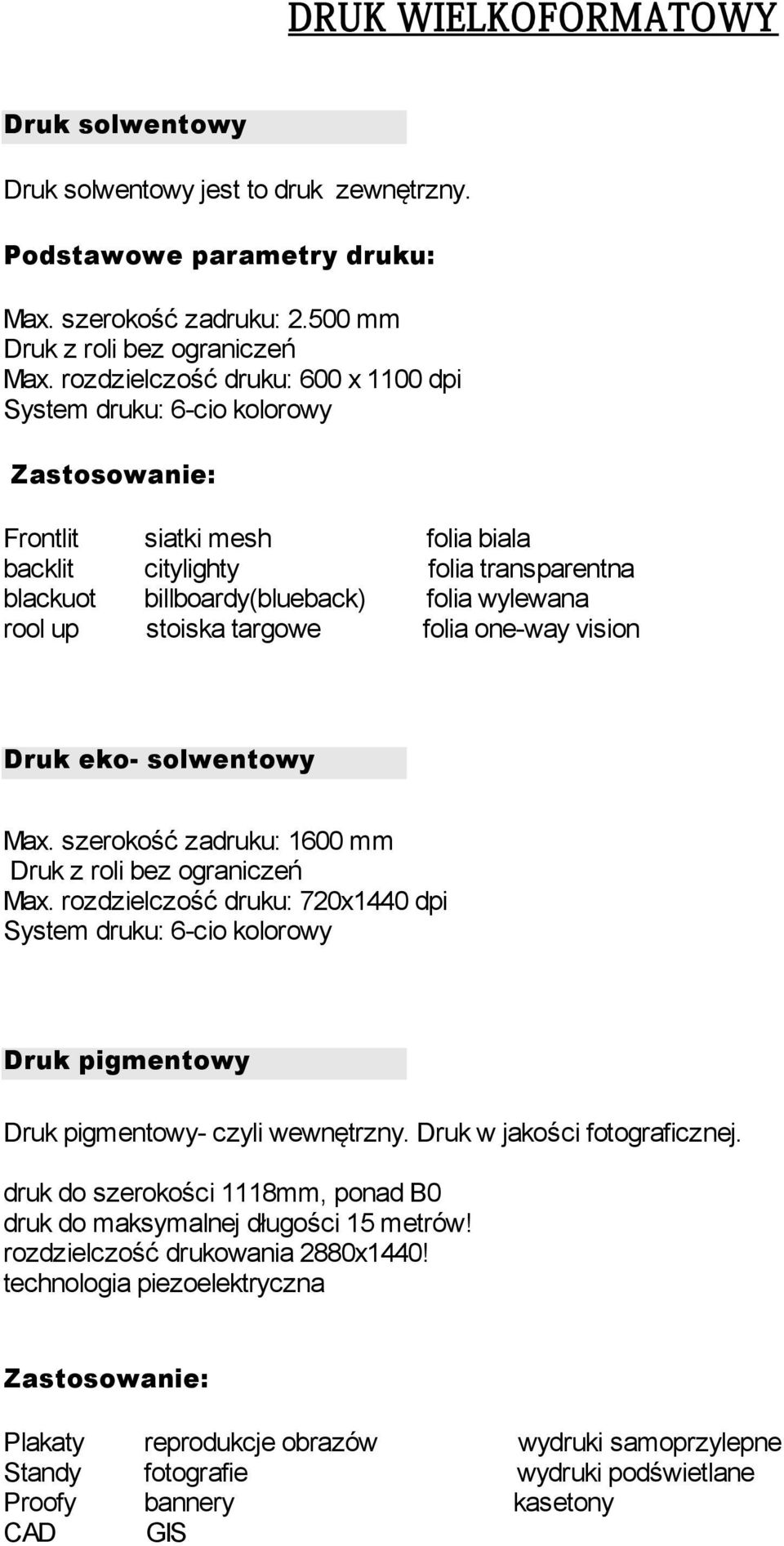 rool up stoiska targowe folia one-way vision Druk eko- solwentowy Max. szerokość zadruku: 1600 mm Druk z roli bez ograniczeń Max.