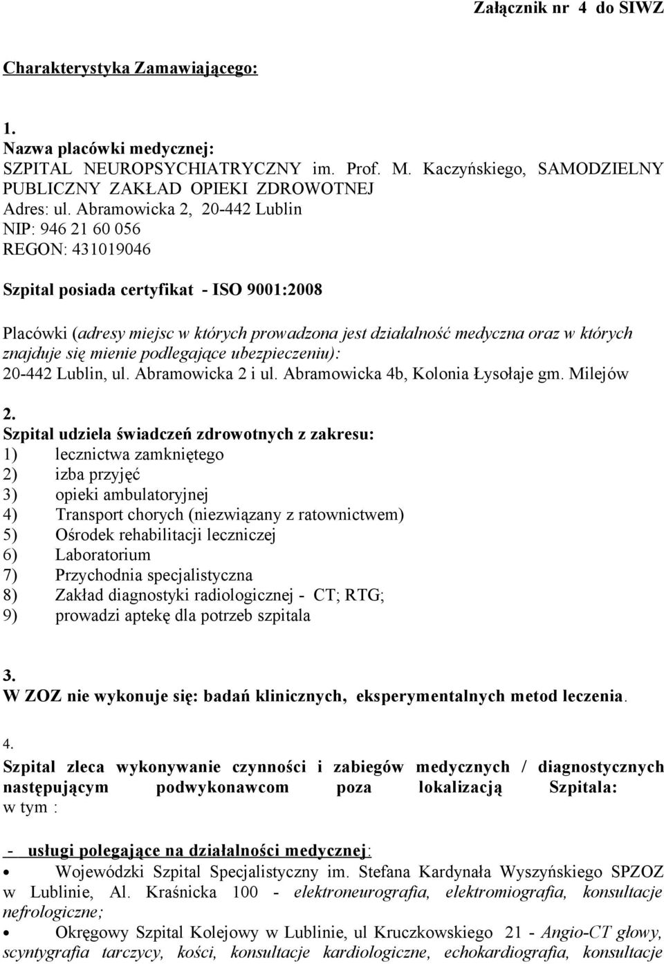 znajduje się mienie podlegające ubezpieczeniu): 20-442 Lublin, ul. Abramowicka 2 i ul. Abramowicka 4b, Kolonia Łysołaje gm. Milejów 2.