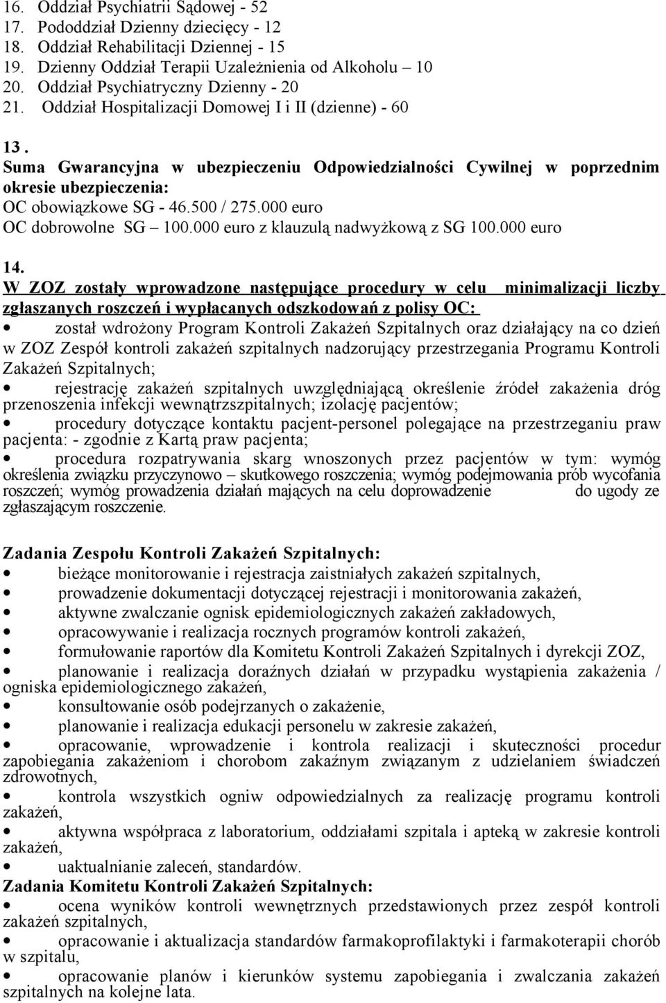 Suma Gwarancyjna w ubezpieczeniu Odpowiedzialności Cywilnej w poprzednim okresie ubezpieczenia: OC obowiązkowe SG - 46.500 / 275.000 euro OC dobrowolne SG 100.000 euro z klauzulą nadwyżkową z SG 100.