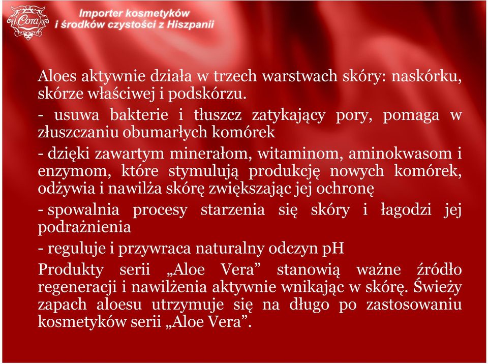 stymulują produkcję nowych komórek, odżywia i nawilża skórę zwiększając jej ochronę - spowalnia procesy starzenia się skóry i łagodzi jej podrażnienia -