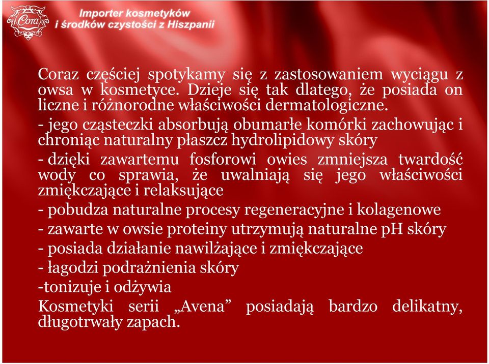 sprawia, że uwalniają się jego właściwości zmiękczające i relaksujące - pobudza naturalne procesy regeneracyjne i kolagenowe - zawarte w owsie proteiny utrzymują