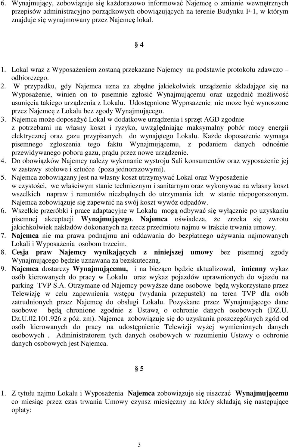 W przypadku, gdy Najemca uzna za zbędne jakiekolwiek urządzenie składające się na Wyposażenie, winien on to pisemnie zgłosić Wynajmującemu oraz uzgodnić możliwość usunięcia takiego urządzenia z