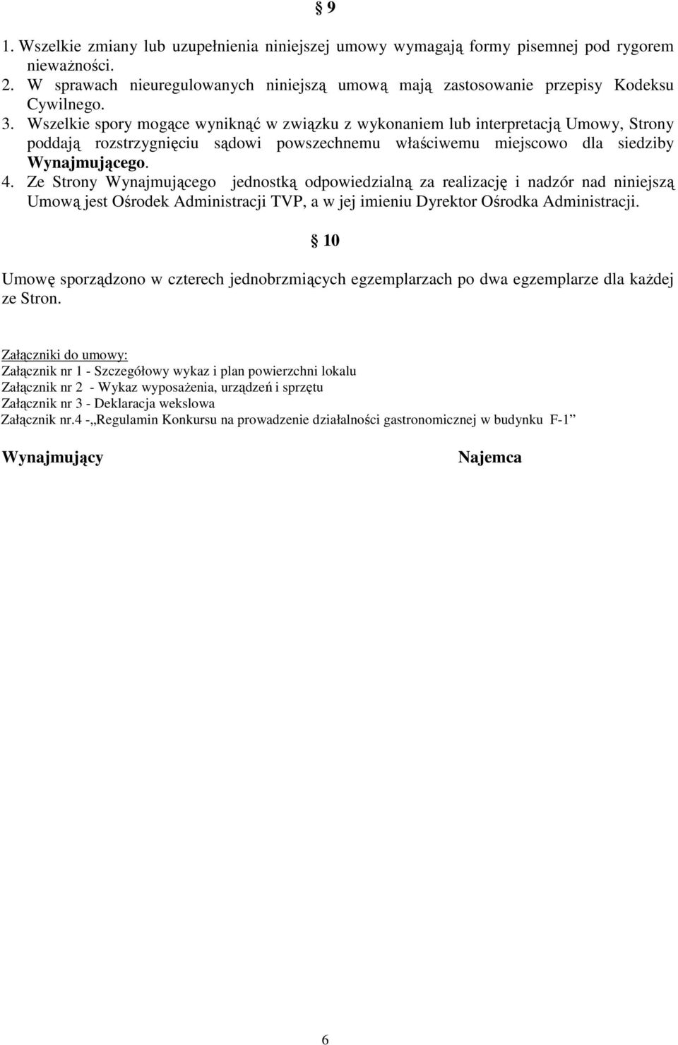Ze Strony Wynajmującego jednostką odpowiedzialną za realizację i nadzór nad niniejszą Umową jest Ośrodek Administracji TVP, a w jej imieniu Dyrektor Ośrodka Administracji.