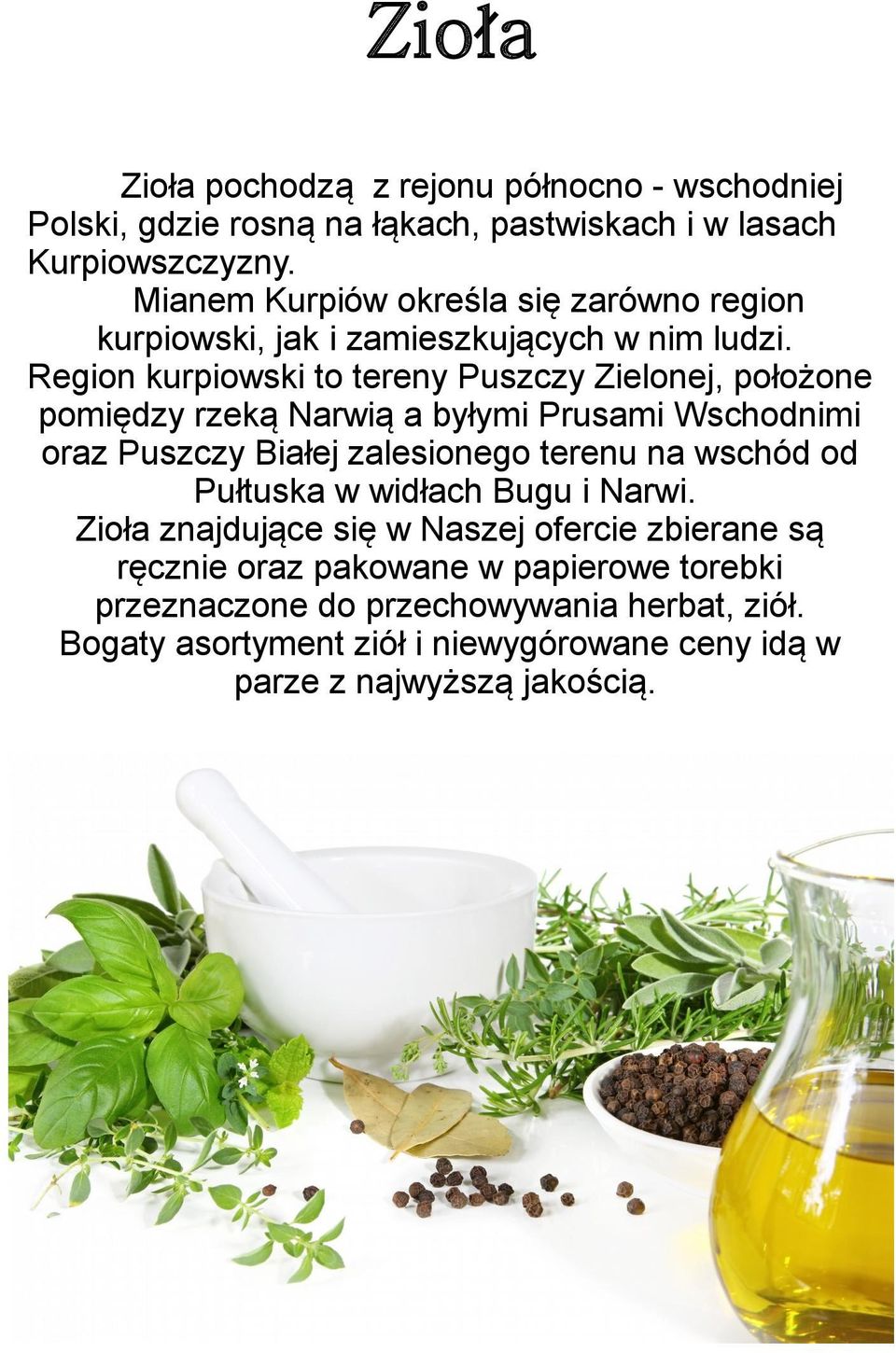 Region kurpiowski to tereny Puszczy Zielonej, położone pomiędzy rzeką Narwią a byłymi Prusami Wschodnimi oraz Puszczy Białej zalesionego terenu na wschód