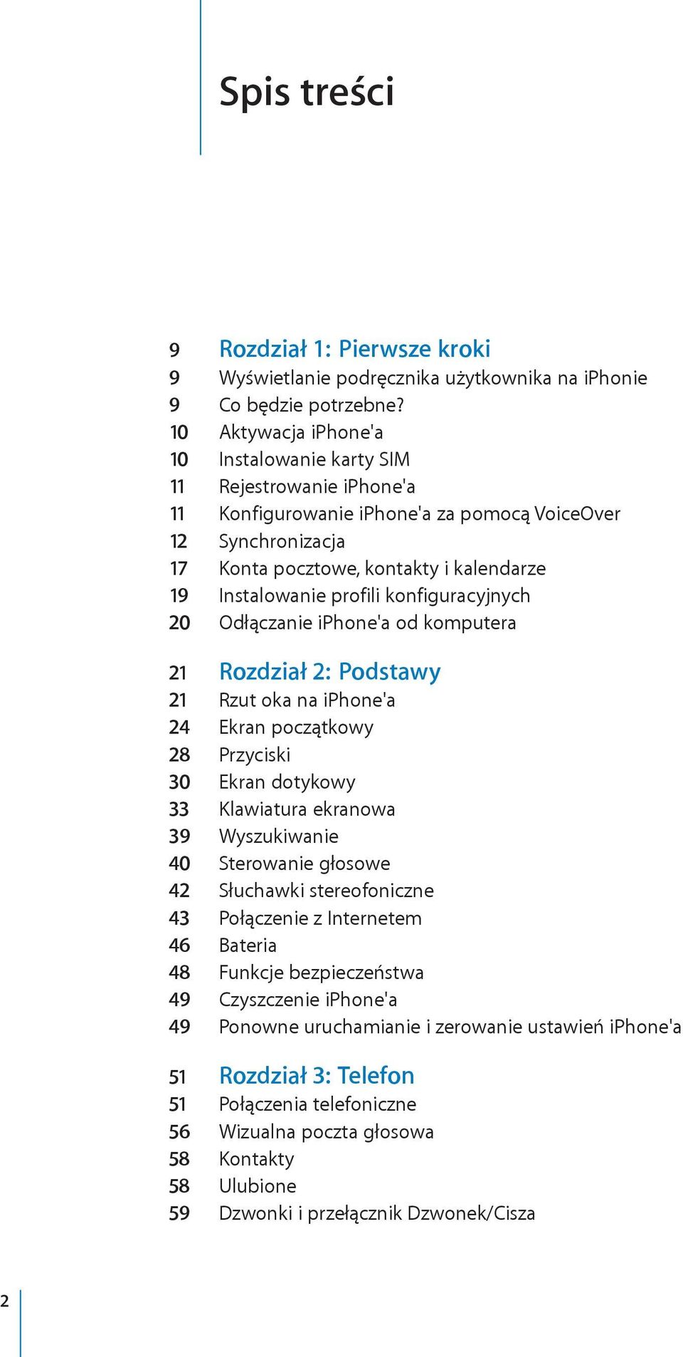 profili konfiguracyjnych 20 Odłączanie iphone'a od komputera 21 Rozdział 2: Podstawy 21 Rzut oka na iphone'a 24 Ekran początkowy 28 Przyciski 30 Ekran dotykowy 33 Klawiatura ekranowa 39 Wyszukiwanie