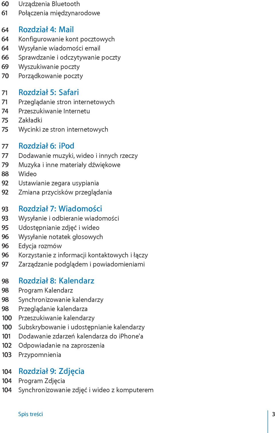 i innych rzeczy 79 Muzyka i inne materiały dźwiękowe 88 Wideo 92 Ustawianie zegara usypiania 92 Zmiana przycisków przeglądania 93 Rozdział 7: Wiadomości 93 Wysyłanie i odbieranie wiadomości 95