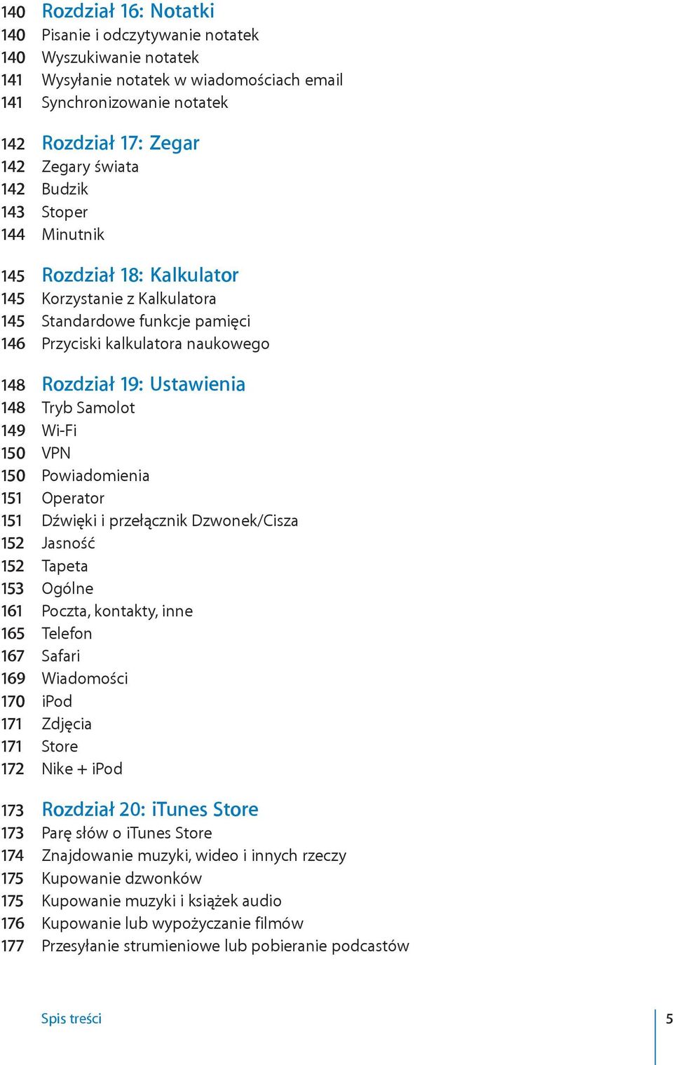 Samolot 149 Wi-Fi 150 VPN 150 Powiadomienia 151 Operator 151 Dźwięki i przełącznik Dzwonek/Cisza 152 Jasność 152 Tapeta 153 Ogólne 161 Poczta, kontakty, inne 165 Telefon 167 Safari 169 Wiadomości 170