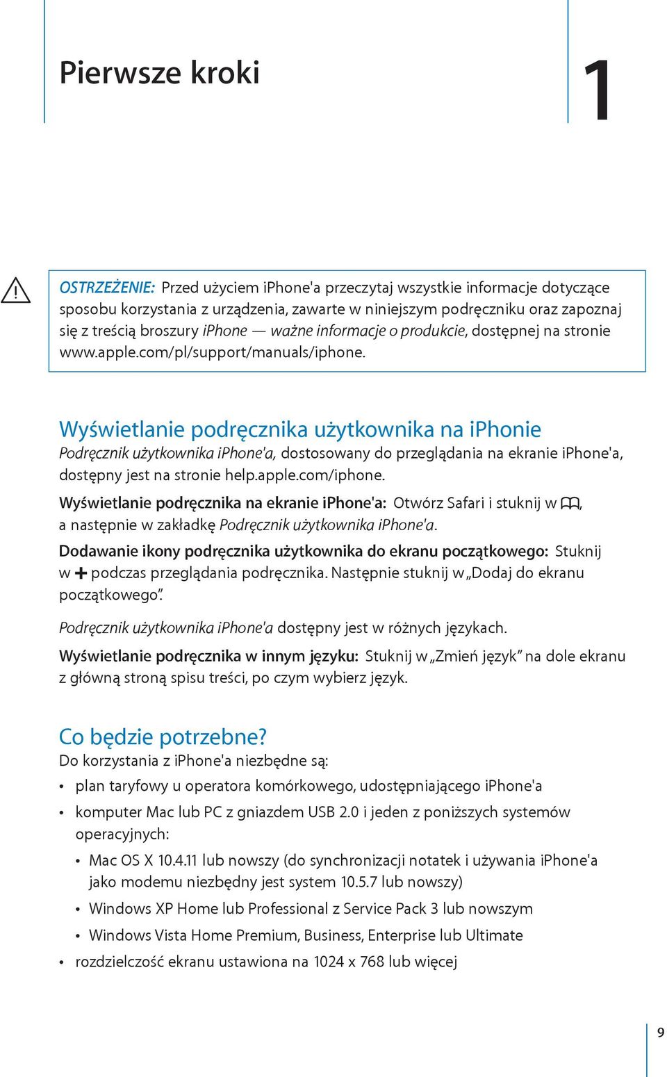 Wyświetlanie podręcznika użytkownika na iphonie Podręcznik użytkownika iphone'a, dostosowany do przeglądania na ekranie iphone'a, dostępny jest na stronie help.apple.com/iphone.