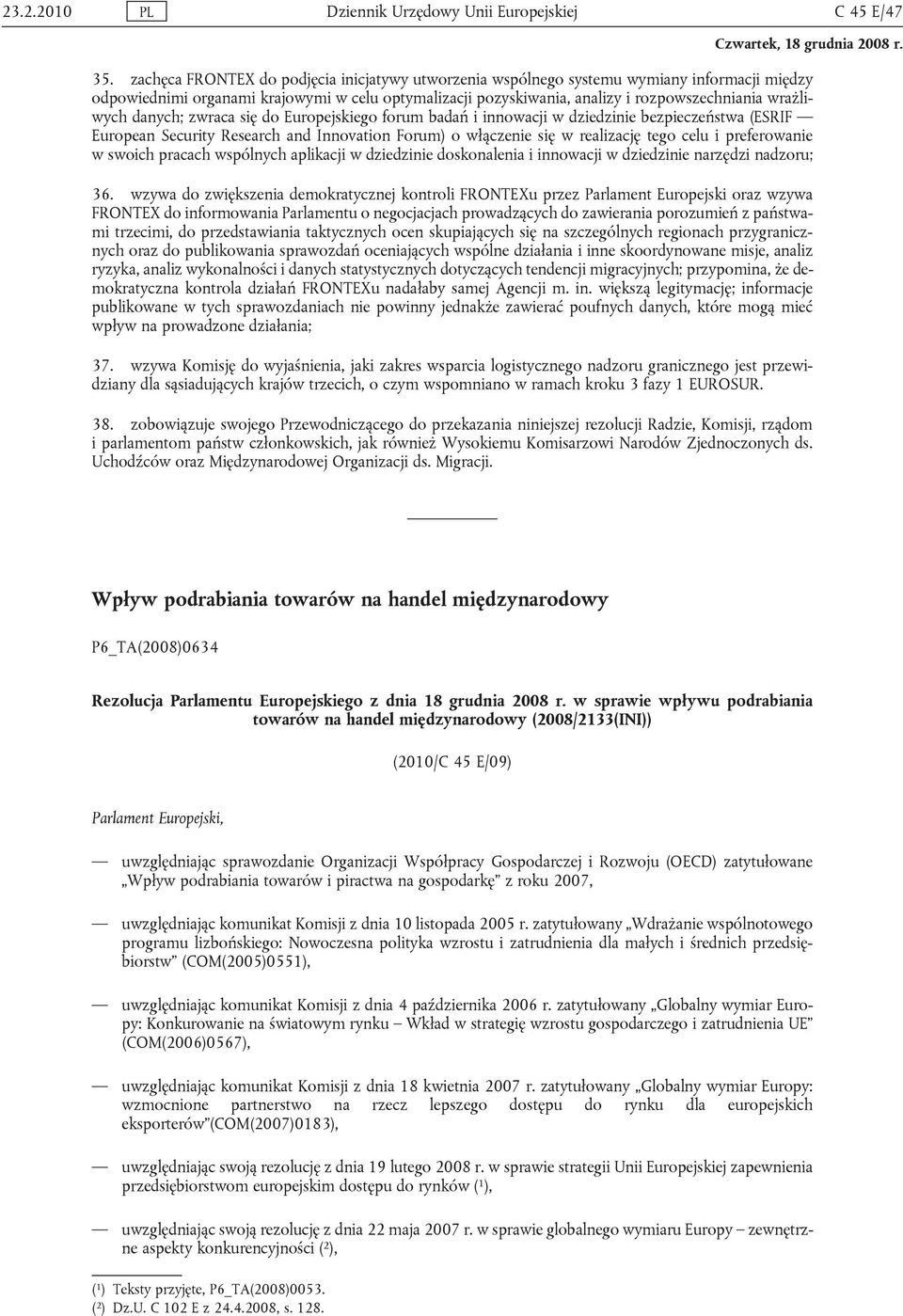 danych; zwraca się do Europejskiego forum badań i innowacji w dziedzinie bezpieczeństwa (ESRIF European Security Research and Innovation Forum) o włączenie się w realizację tego celu i preferowanie w