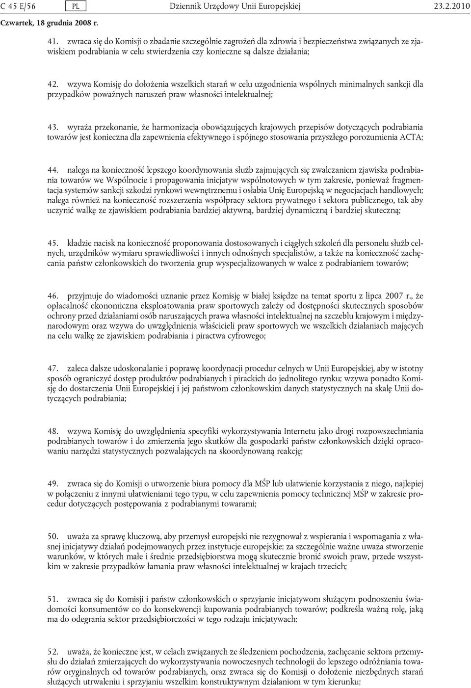 wzywa Komisję do dołożenia wszelkich starań w celu uzgodnienia wspólnych minimalnych sankcji dla przypadków poważnych naruszeń praw własności intelektualnej; 43.