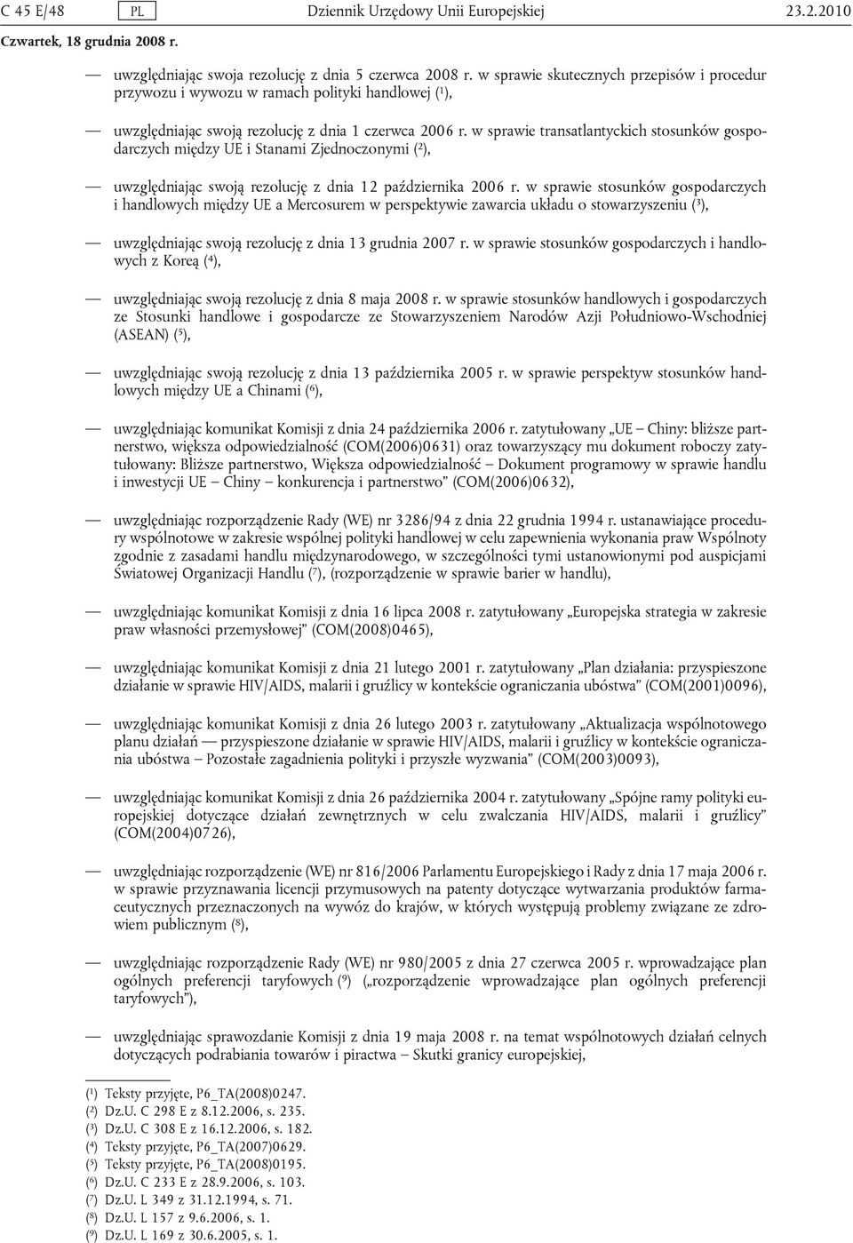 w sprawie transatlantyckich stosunków gospodarczych między UE i Stanami Zjednoczonymi ( 2 ), uwzględniając swoją rezolucję z dnia 12 października 2006 r.