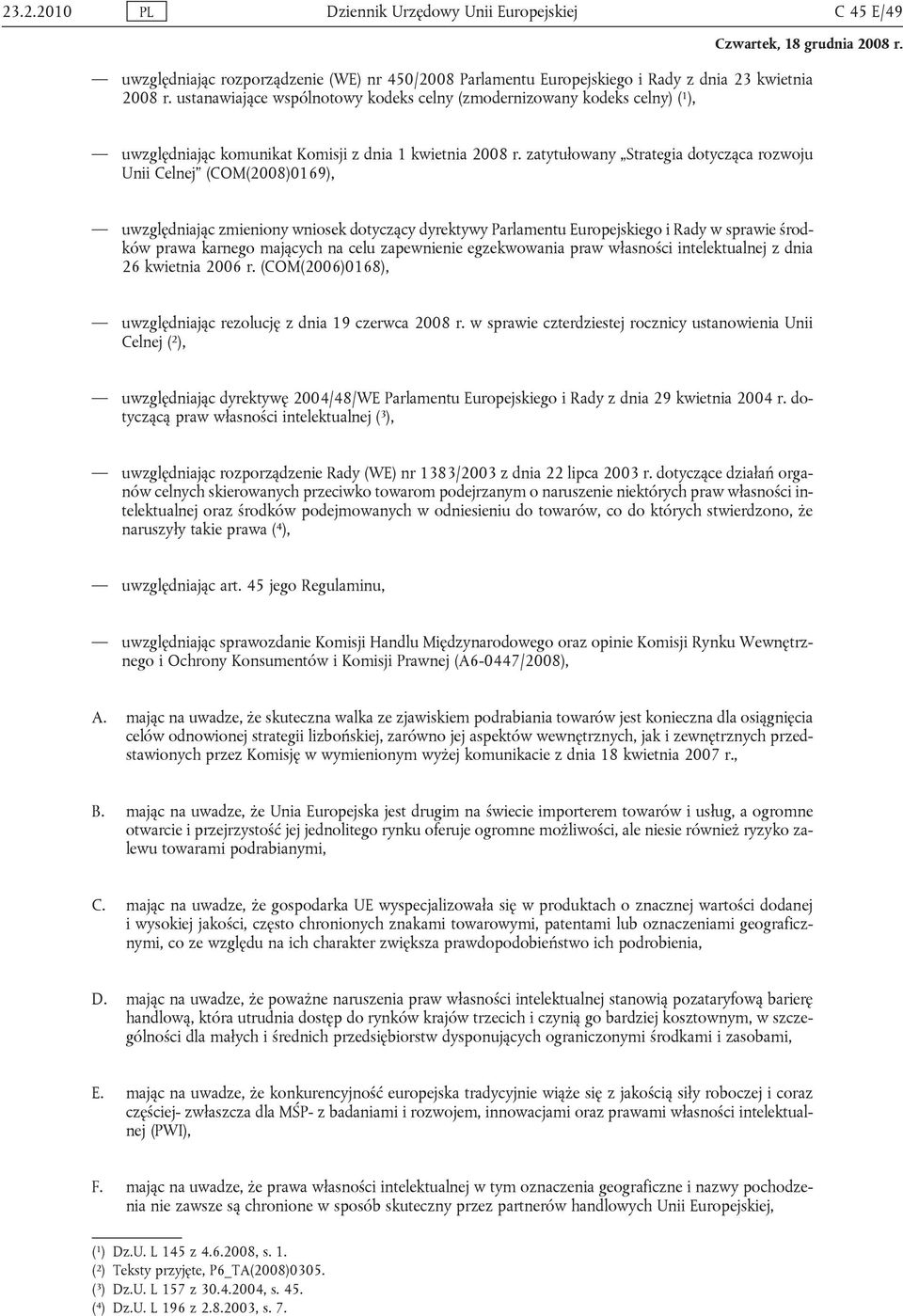 zatytułowany Strategia dotycząca rozwoju Unii Celnej (COM(2008)0169), uwzględniając zmieniony wniosek dotyczący dyrektywy Parlamentu Europejskiego i Rady w sprawie środków prawa karnego mających na