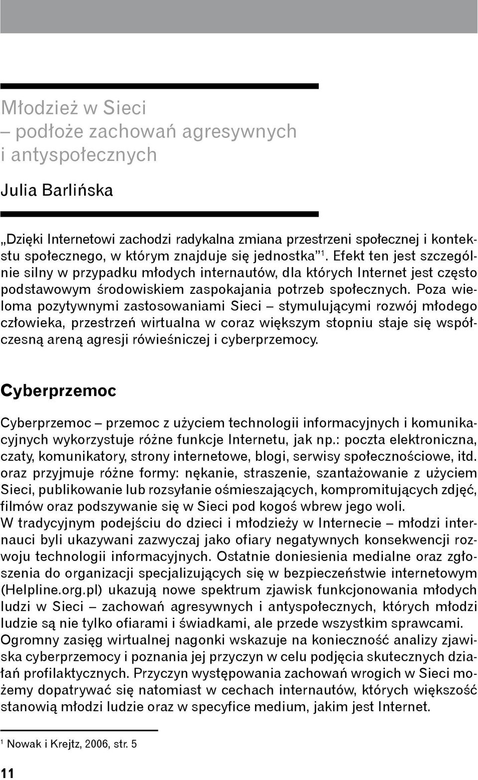 Poza wieloma pozytywnymi zastosowaniami Sieci stymulującymi rozwój młodego człowieka, przestrzeń wirtualna w coraz większym stopniu staje się współczesną areną agresji rówieśniczej i cyberprzemocy.