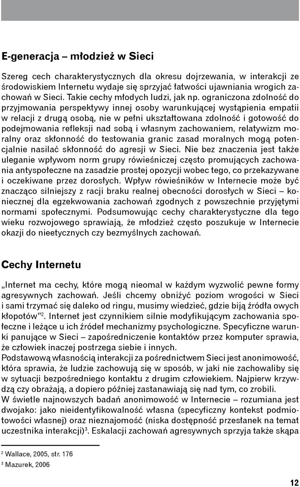 ograniczona zdolność do przyjmowania perspektywy innej osoby warunkującej wystąpienia empatii w relacji z drugą osobą, nie w pełni ukształtowana zdolność i gotowość do podejmowania refleksji nad sobą