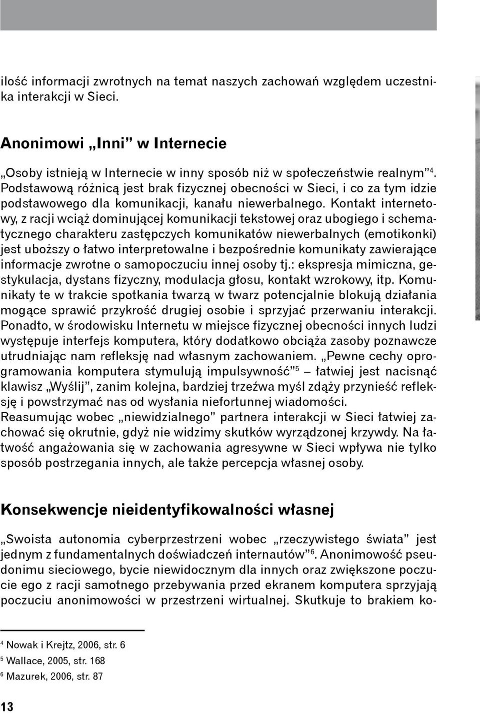 Kontakt internetowy, z racji wciąż dominującej komunikacji tekstowej oraz ubogiego i schematycznego charakteru zastępczych komunikatów niewerbalnych (emotikonki) jest uboższy o łatwo interpretowalne