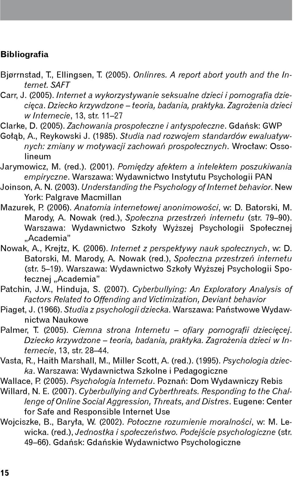 Studia nad rozwojem standardów ewaluatywnych: zmiany w motywacji zachowań prospołecznych. Wrocław: Ossolineum Jarymowicz, M. (red.). (2001). Pomiędzy afektem a intelektem poszukiwania empiryczne.