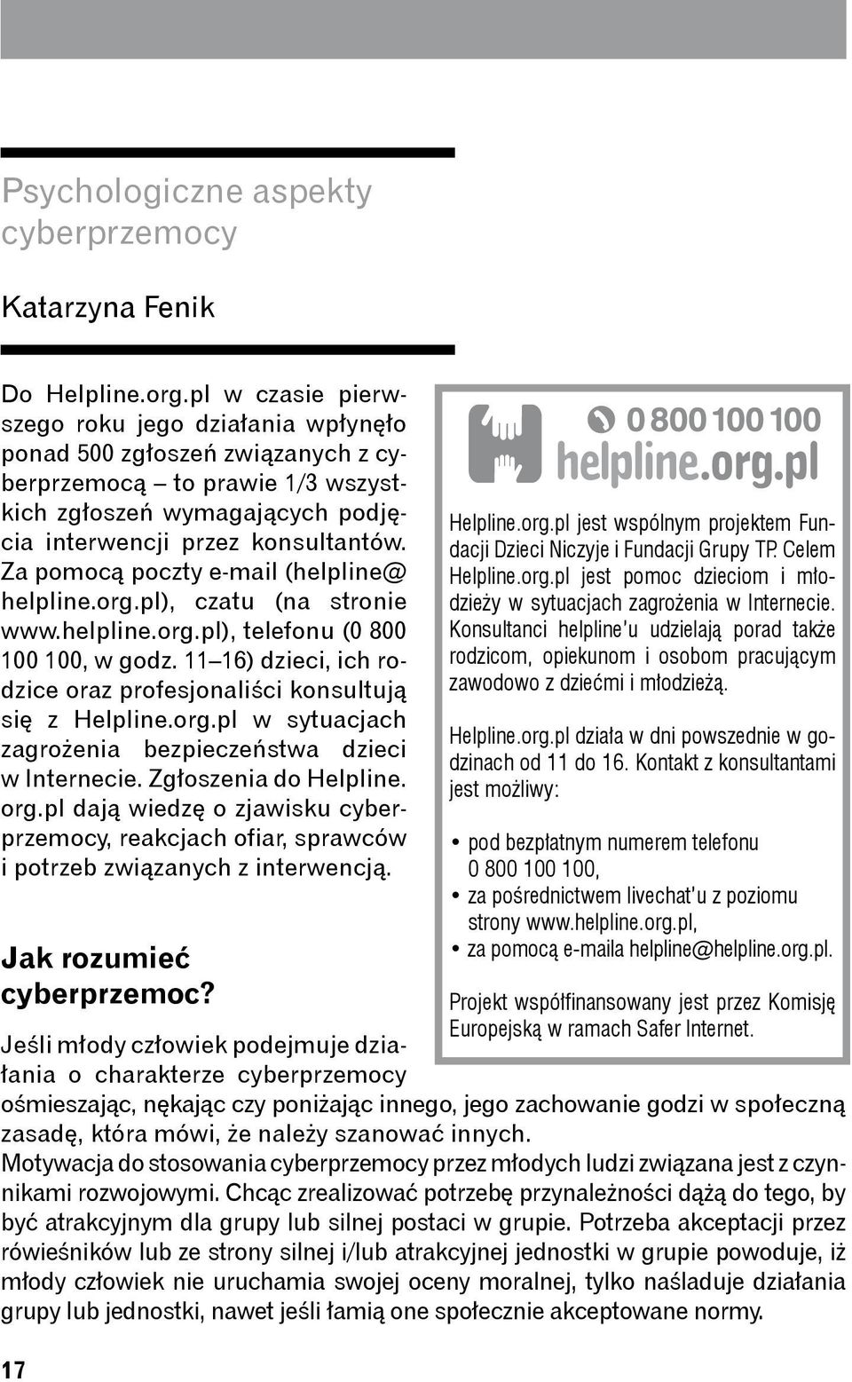 Za pomocą poczty e-mail (helpline@ helpline.org.pl), czatu (na stronie www.helpline.org.pl), telefonu (0 800 100 100, w godz. 11 16) dzieci, ich rodzice oraz profesjonaliści konsultują się z Helpline.