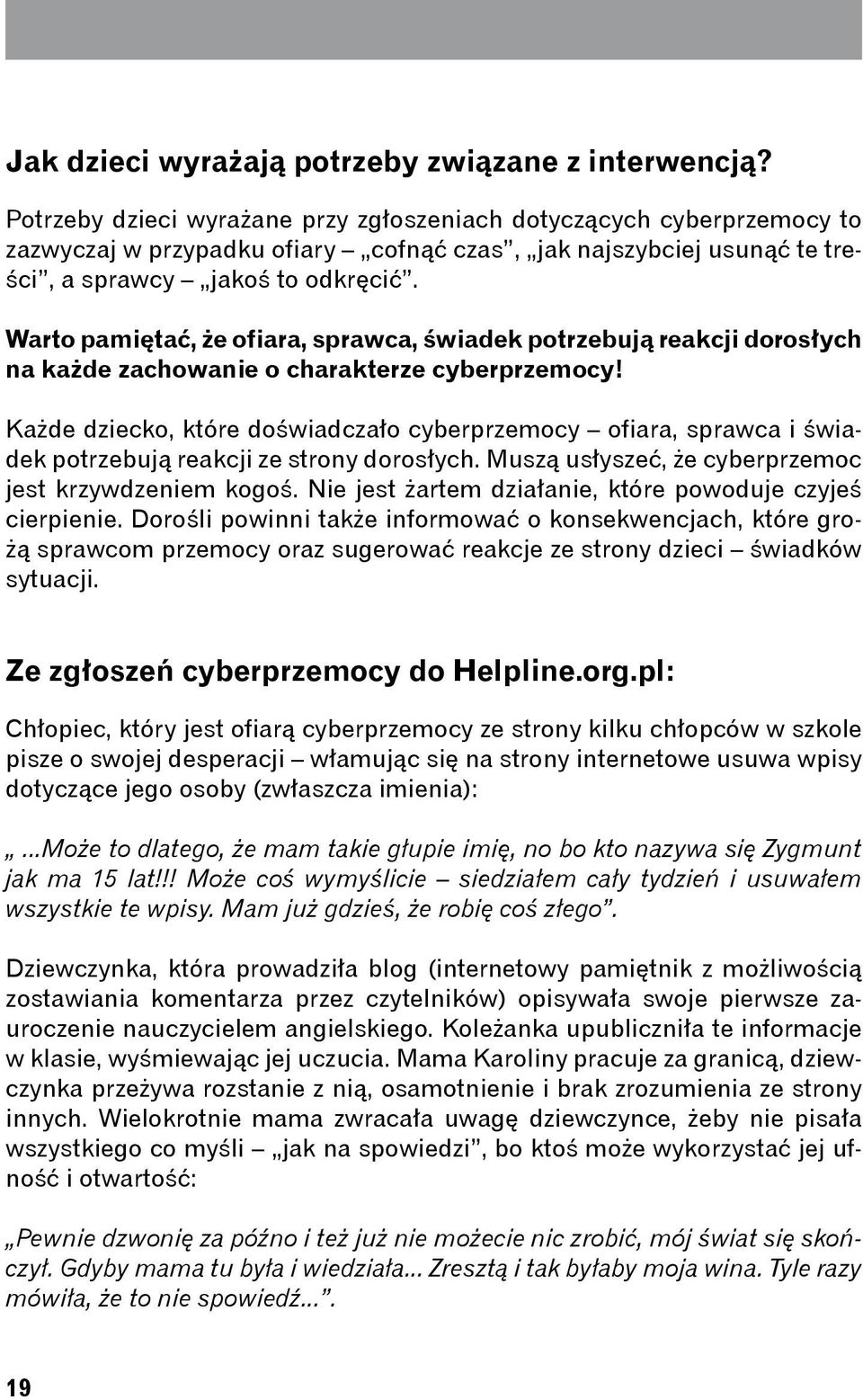 Warto pamiętać, że ofiara, sprawca, świadek potrzebują reakcji dorosłych na każde zachowanie o charakterze cyberprzemocy!