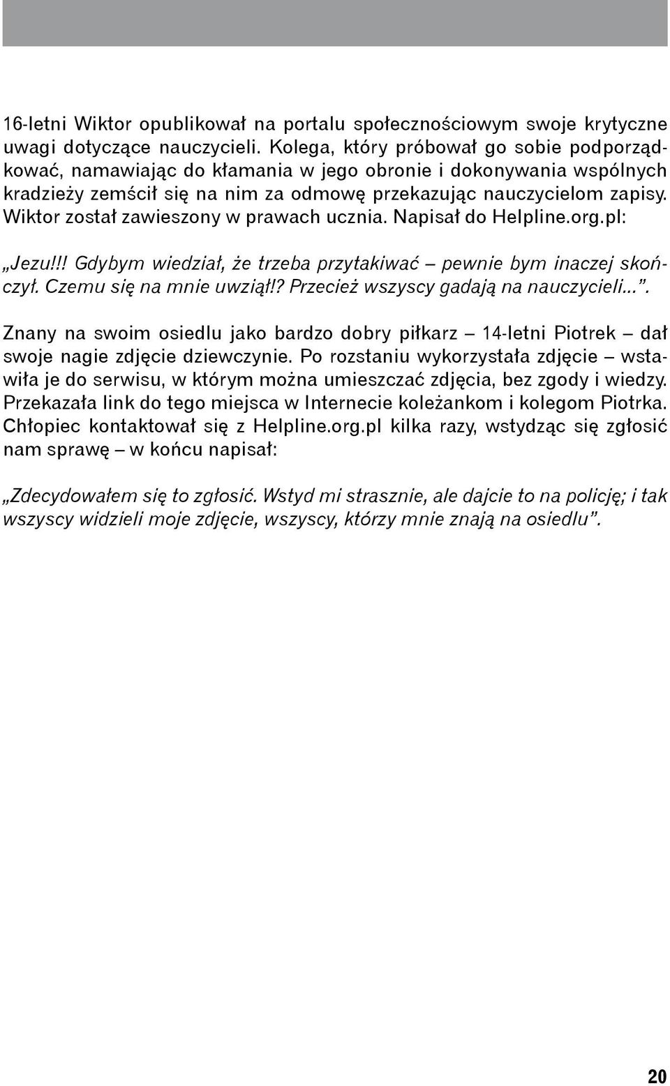Wiktor został zawieszony w prawach ucznia. Napisał do Helpline.org.pl: Jezu!!! Gdybym wiedział, że trzeba przytakiwać pewnie bym inaczej skończył. Czemu się na mnie uwziął!