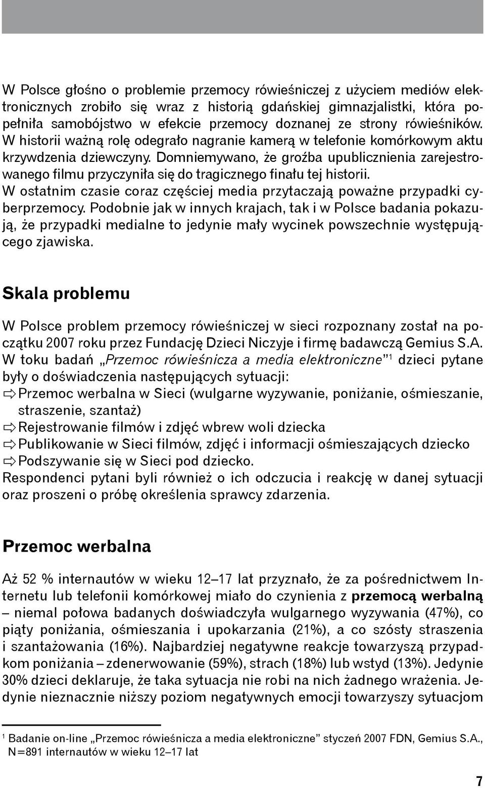 Domniemywano, że groźba upublicznienia zarejestrowanego filmu przyczyniła się do tragicznego finału tej historii. W ostatnim czasie coraz częściej media przytaczają poważne przypadki cyberprzemocy.