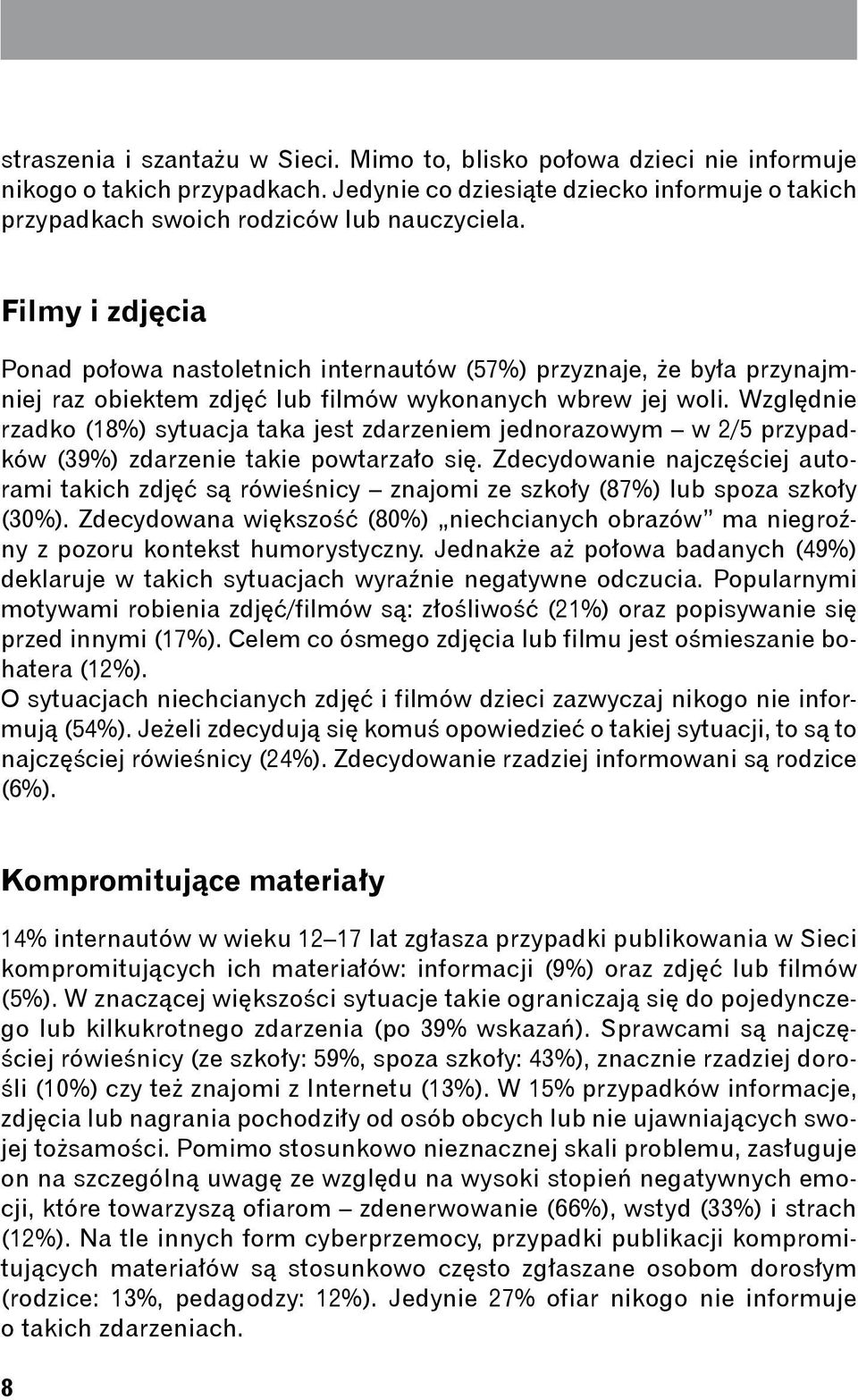 Względnie rzadko (18%) sytuacja taka jest zdarzeniem jednorazowym w 2/5 przypadków (39%) zdarzenie takie powtarzało się.