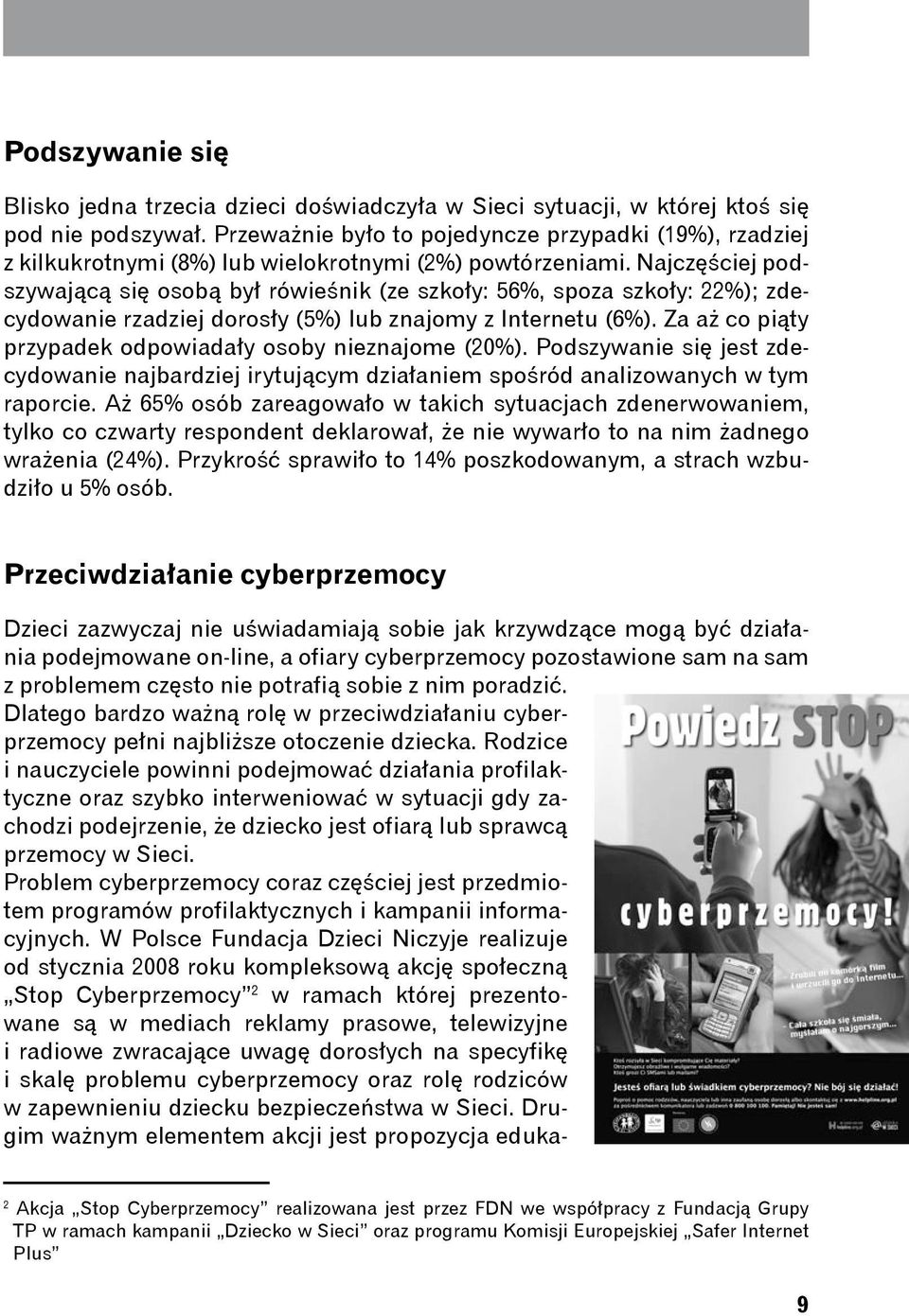 Najczęściej podszywającą się osobą był rówieśnik (ze szkoły: 56%, spoza szkoły: 22%); zdecydowanie rzadziej dorosły (5%) lub znajomy z Internetu (6%).