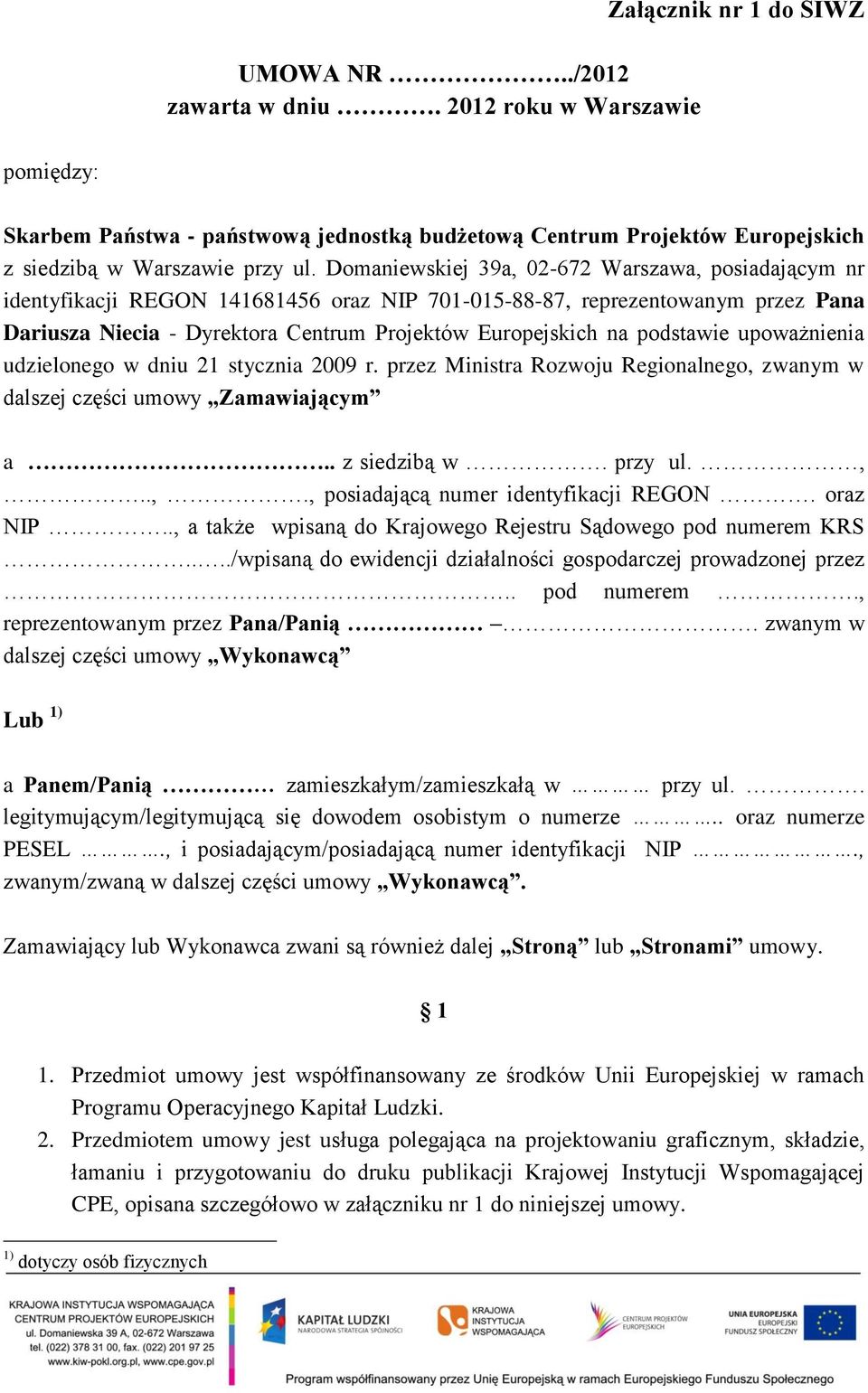 podstawie upoważnienia udzielonego w dniu 21 stycznia 2009 r. przez Ministra Rozwoju Regionalnego, zwanym w dalszej części umowy Zamawiającym a.. z siedzibą w. przy ul.,..,., posiadającą numer identyfikacji REGON.