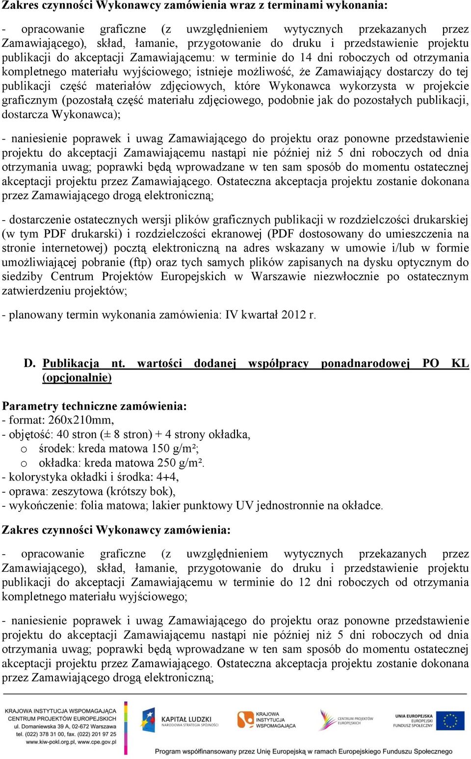 publikacji część materiałów zdjęciowych, które Wykonawca wykorzysta w projekcie graficznym (pozostałą część materiału zdjęciowego, podobnie jak do pozostałych publikacji, dostarcza Wykonawca); -