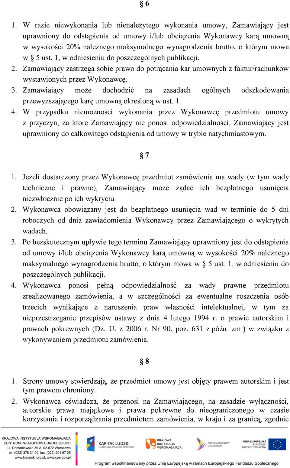 Zamawiający zastrzega sobie prawo do potrącania kar umownych z faktur/rachunków wystawionych przez Wykonawcę. 3.