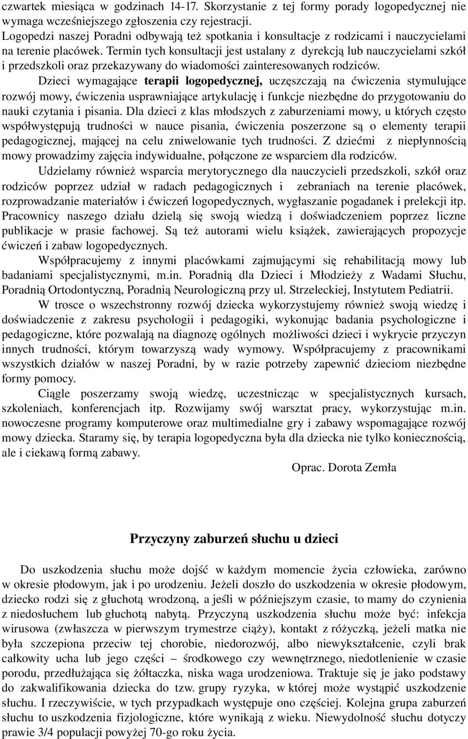 Termin tych konsultacji jest ustalany z dyrekcją lub nauczycielami szkół i przedszkoli oraz przekazywany do wiadomości zainteresowanych rodziców.