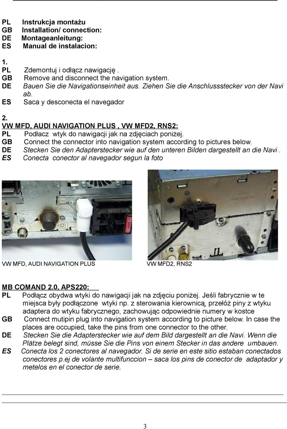 VW MFD, AUDI NAVIGATION US, VW MFD2, RNS2: Podłacz wtyk do nawigacji jak na zdjęciach poniżej. Connect the connector into navigation system according to pictures below.