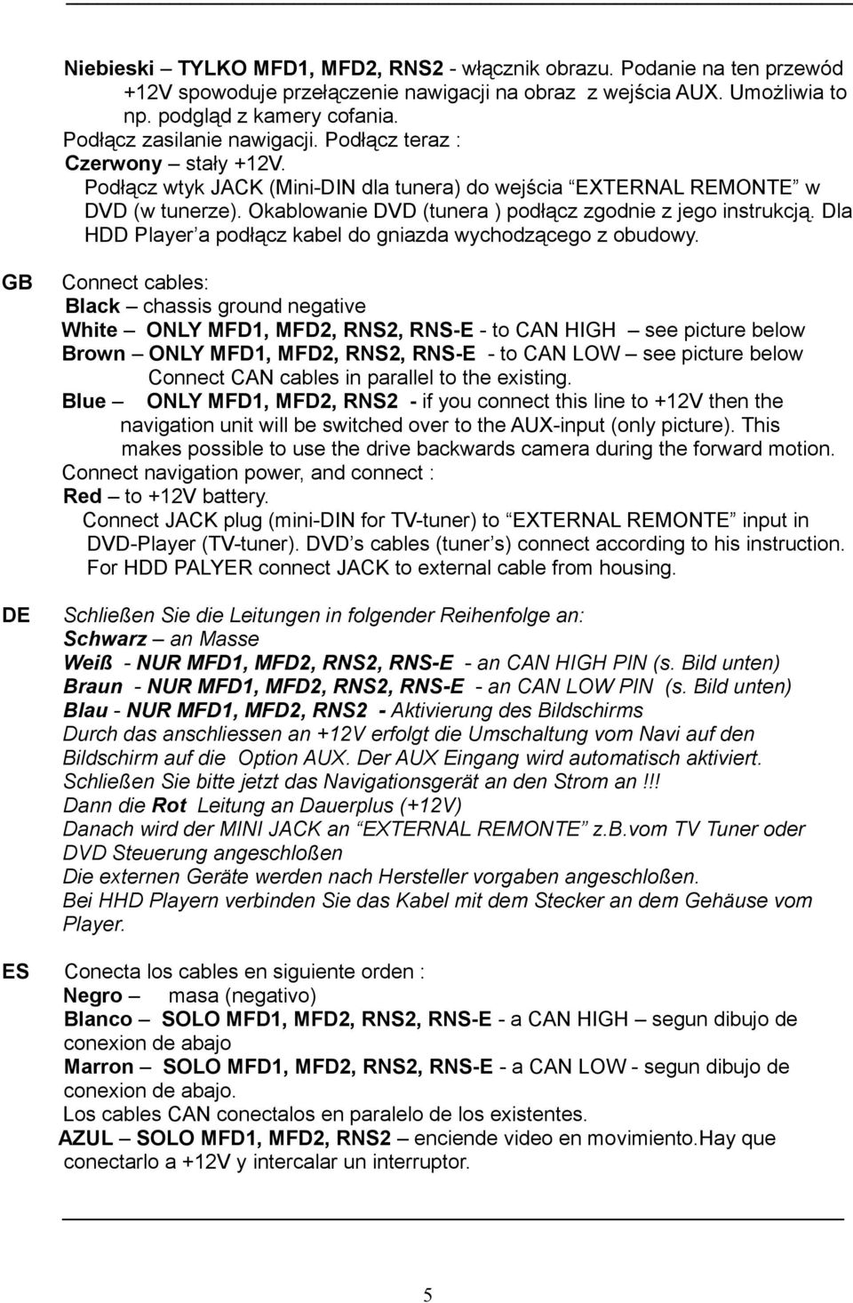 Okablowanie DVD (tunera ) podłącz zgodnie z jego instrukcją. Dla HDD Player a podłącz kabel do gniazda wychodzącego z obudowy.