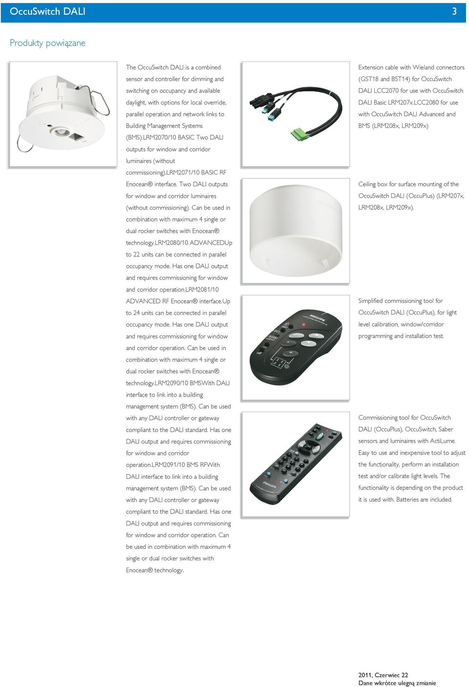 Two DALI outputs for window and corridor luminaires (without commissioning). Can be used in combination with maximum 4 single or dual rocker switches with Enocean technology.