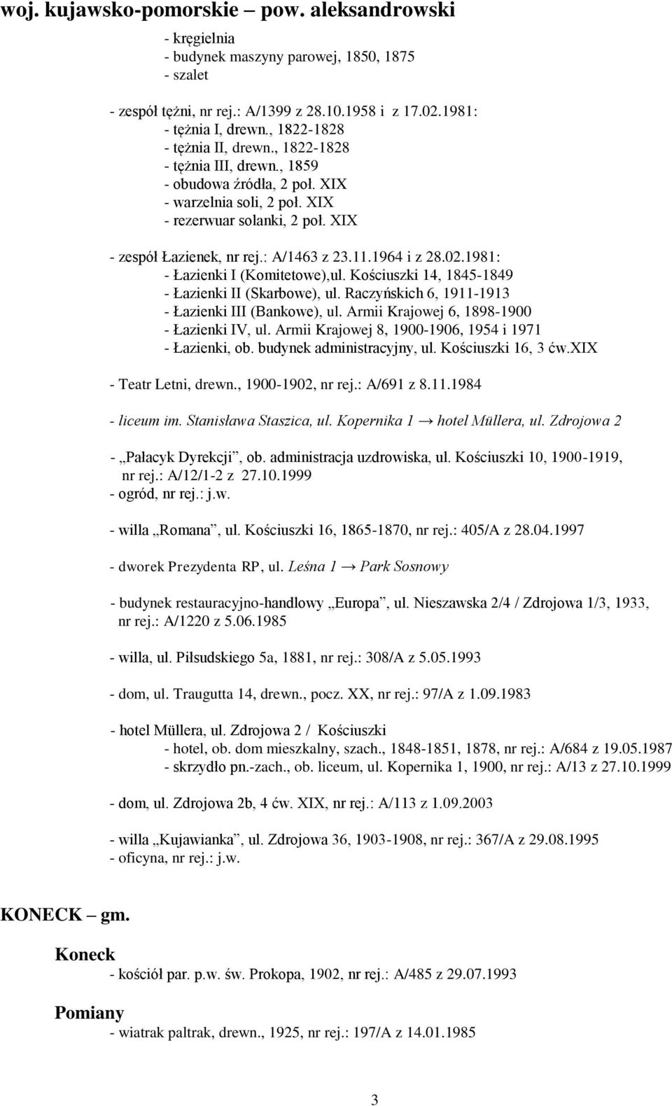 11.1964 i z 28.02.1981: - Łazienki I (Komitetowe),ul. Kościuszki 14, 1845-1849 - Łazienki II (Skarbowe), ul. Raczyńskich 6, 1911-1913 - Łazienki III (Bankowe), ul.
