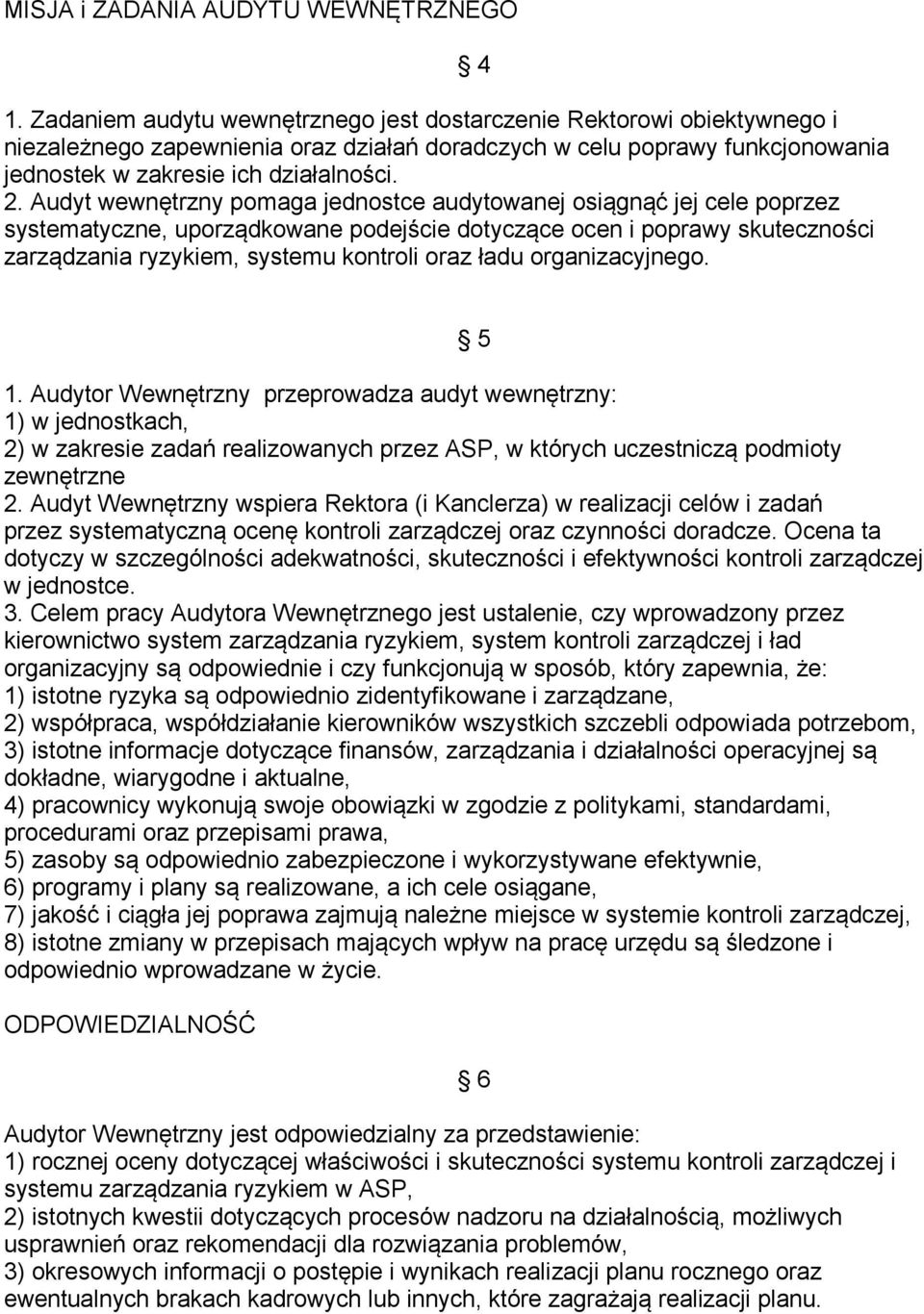 Audyt wewnętrzny pomaga jednostce audytowanej osiągnąć jej cele poprzez systematyczne, uporządkowane podejście dotyczące ocen i poprawy skuteczności zarządzania ryzykiem, systemu kontroli oraz ładu