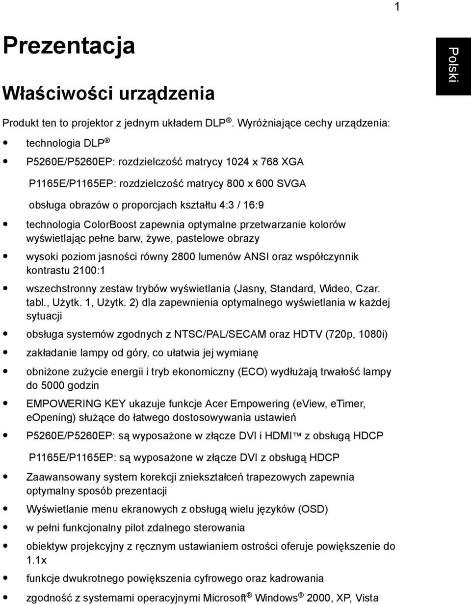 16:9 technologia ColorBoost zapewnia optymalne przetwarzanie kolorów wyświetlając pełne barw, żywe, pastelowe obrazy wysoki poziom jasności równy 2800 lumenów ANSI oraz współczynnik kontrastu 2100:1