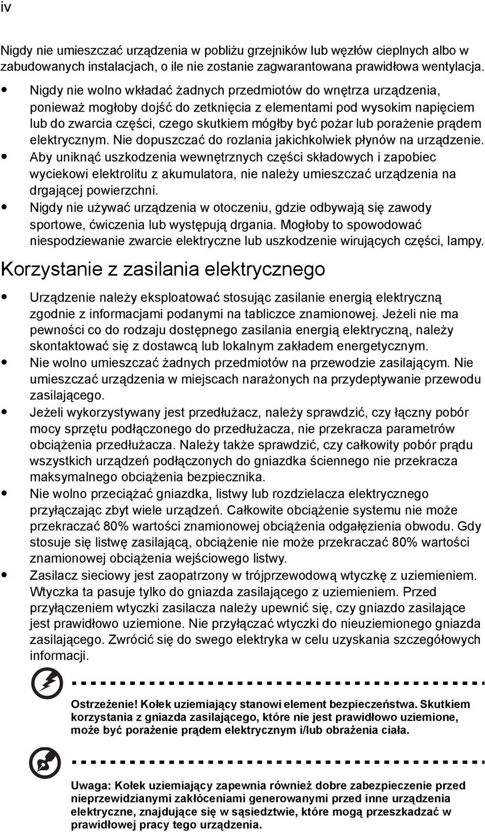 porażenie prądem elektrycznym. Nie dopuszczać do rozlania jakichkolwiek płynów na urządzenie.