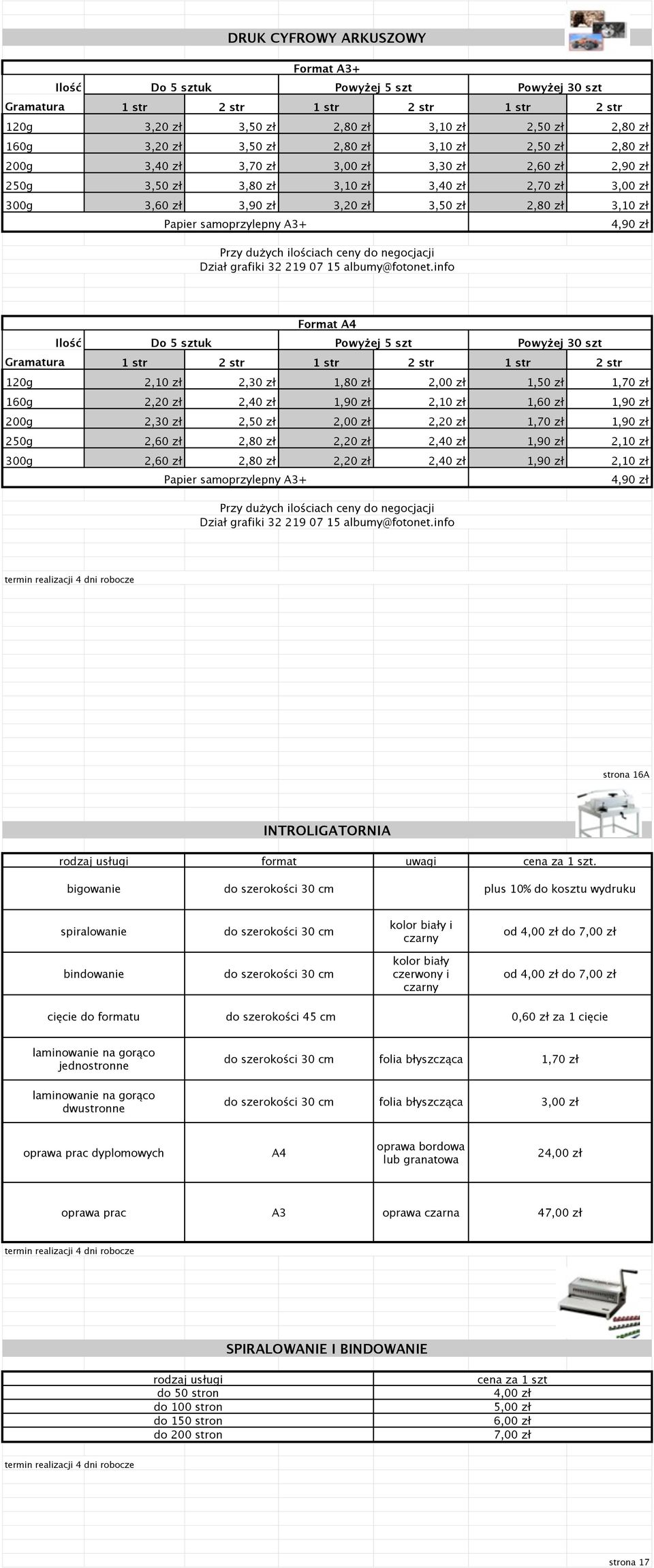 samoprzylepny A3+ 4,90 zł Przy dużych ilościach ceny do negocjacji Dział grafiki 32 219 07 15 albumy@fotonet.