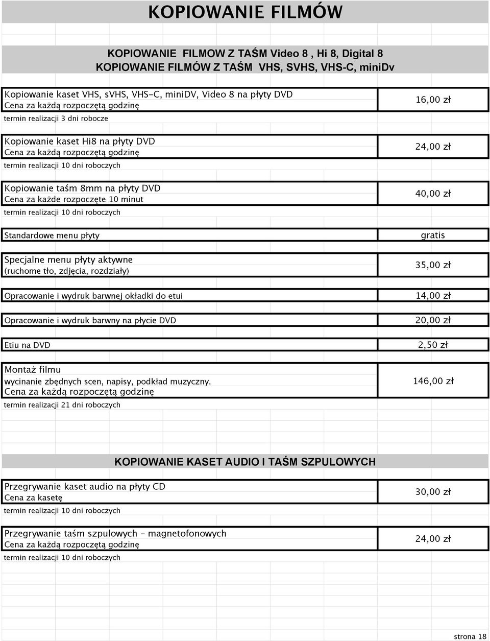 realizacji 10 dni roboczych Standardowe menu płyty Specjalne menu płyty aktywne (ruchome tło, zdjęcia, rozdziały) 16,00 zł 24,00 zł 40,00 zł gratis 3 Opracowanie i wydruk barwnej okładki do etui