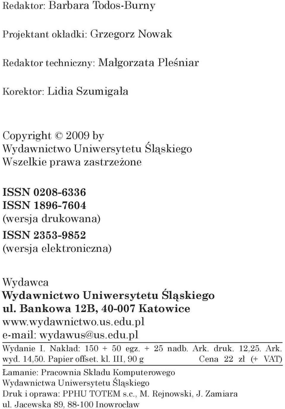 Bankowa 12B, 40-007 Katowice www.wydawnictwo.us.edu.pl e-mail: wydawus@us.edu.pl Wydanie I. Nakład: 150 + 50 egz. + 25 nadb. Ark. druk. 12,25. Ark. wyd. 14,50. Papier offset. kl.