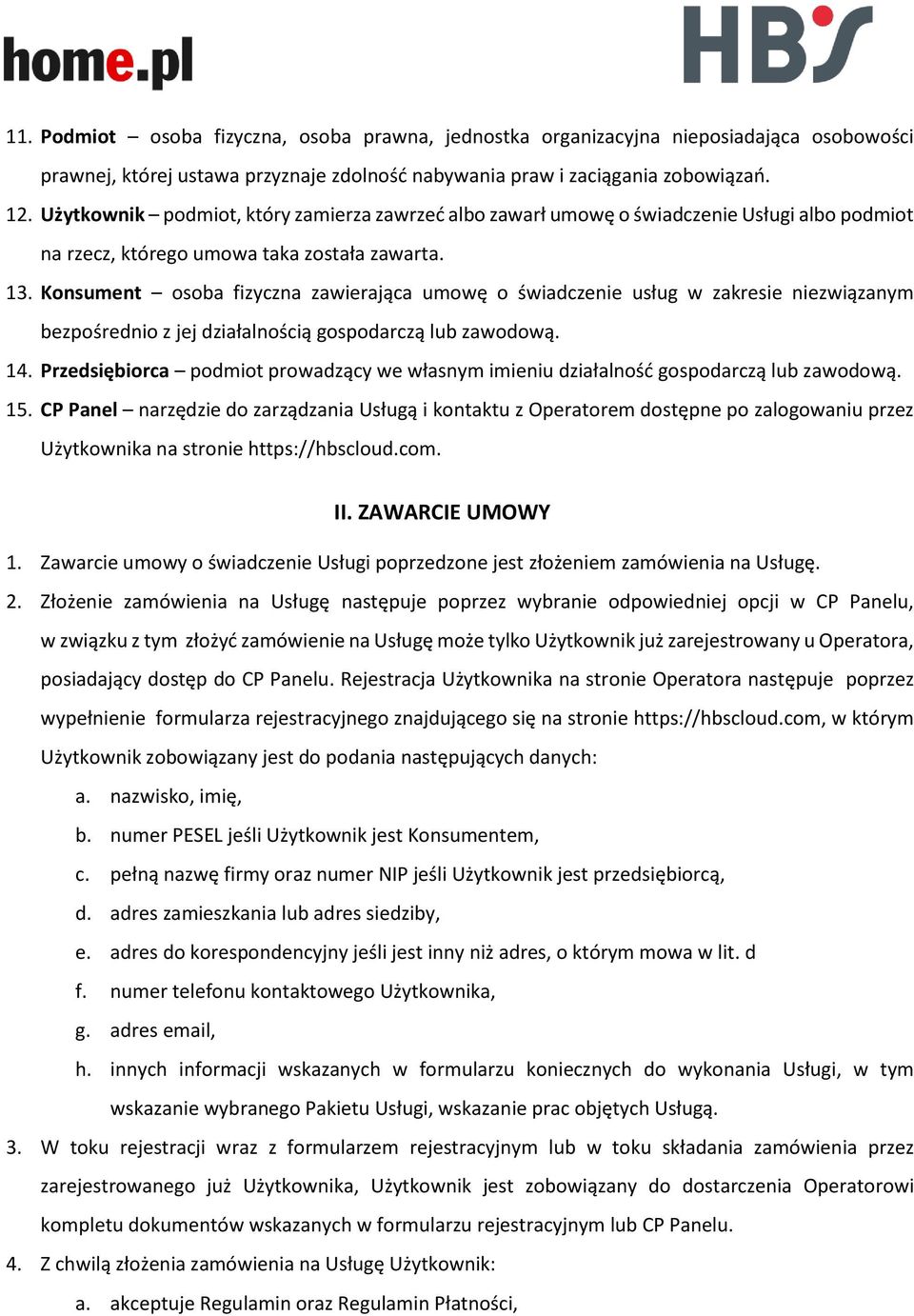 Konsument osoba fizyczna zawierająca umowę o świadczenie usług w zakresie niezwiązanym bezpośrednio z jej działalnością gospodarczą lub zawodową. 14.