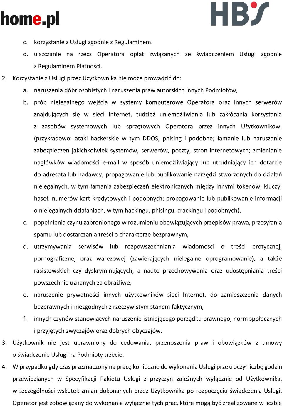 prób nielegalnego wejścia w systemy komputerowe Operatora oraz innych serwerów znajdujących się w sieci Internet, tudzież uniemożliwiania lub zakłócania korzystania z zasobów systemowych lub