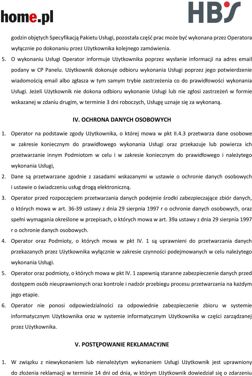Użytkownik dokonuje odbioru wykonania Usługi poprzez jego potwierdzenie wiadomością email albo zgłasza w tym samym trybie zastrzeżenia co do prawidłowości wykonania Usługi.