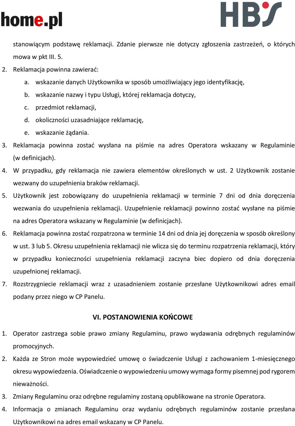 okoliczności uzasadniające reklamację, e. wskazanie żądania. 3. Reklamacja powinna zostać wysłana na piśmie na adres Operatora wskazany w Regulaminie (w definicjach). 4.